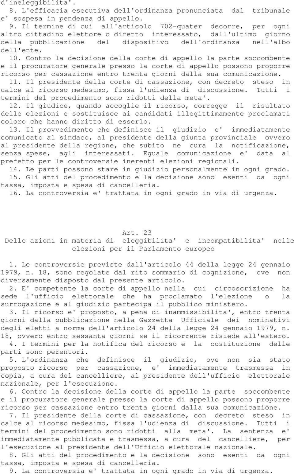 10. Contro la decisione della corte di appello la parte soccombente e il procuratore generale presso la corte di appello possono proporre ricorso per cassazione entro trenta giorni dalla sua