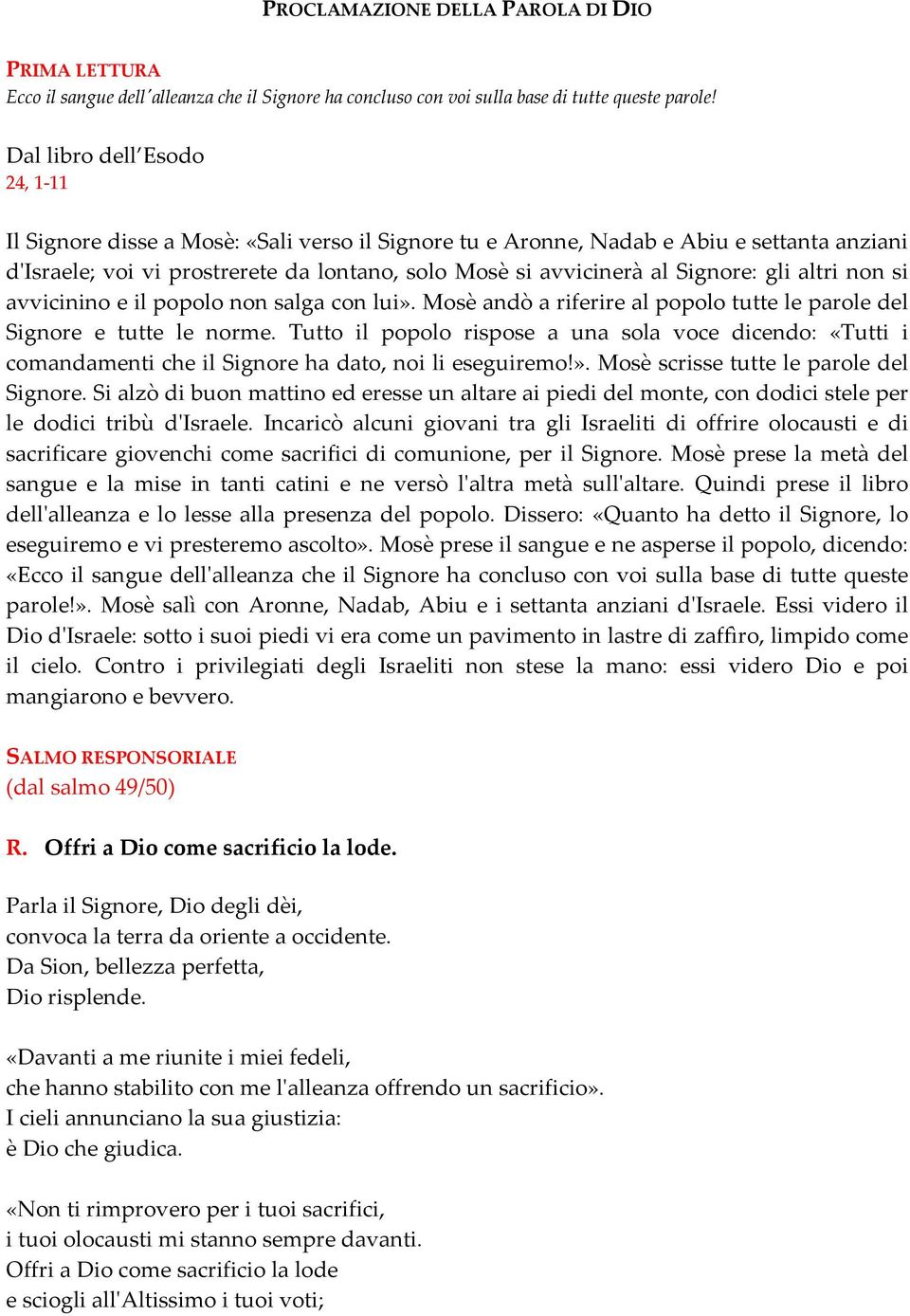 Signore: gli altri non si avvicinino e il popolo non salga con lui». Mosè andò a riferire al popolo tutte le parole del Signore e tutte le norme.