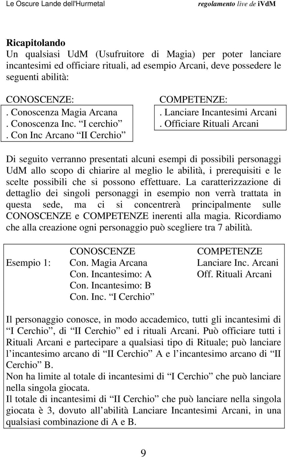 Officiare Rituali Arcani Di seguito verranno presentati alcuni esempi di possibili personaggi UdM allo scopo di chiarire al meglio le abilità, i prerequisiti e le scelte possibili che si possono