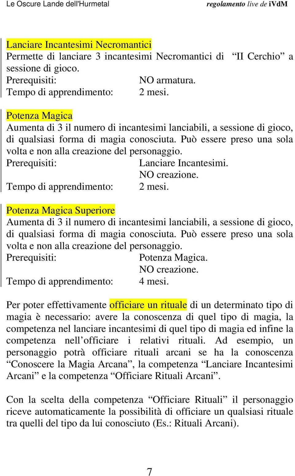 Prerequisiti: Lanciare Incantesimi. NO creazione. Tempo di apprendimento: 2 mesi.