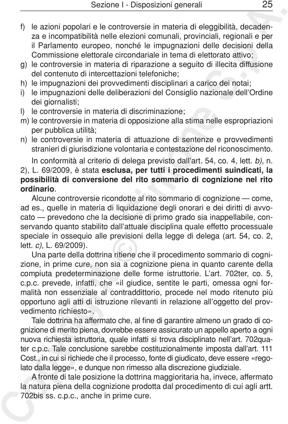 diffusione del contenuto di intercettazioni telefoniche; h) le impugnazioni dei provvedimenti disciplinari a carico dei notai; i) le impugnazioni delle deliberazioni del Consiglio nazionale dell