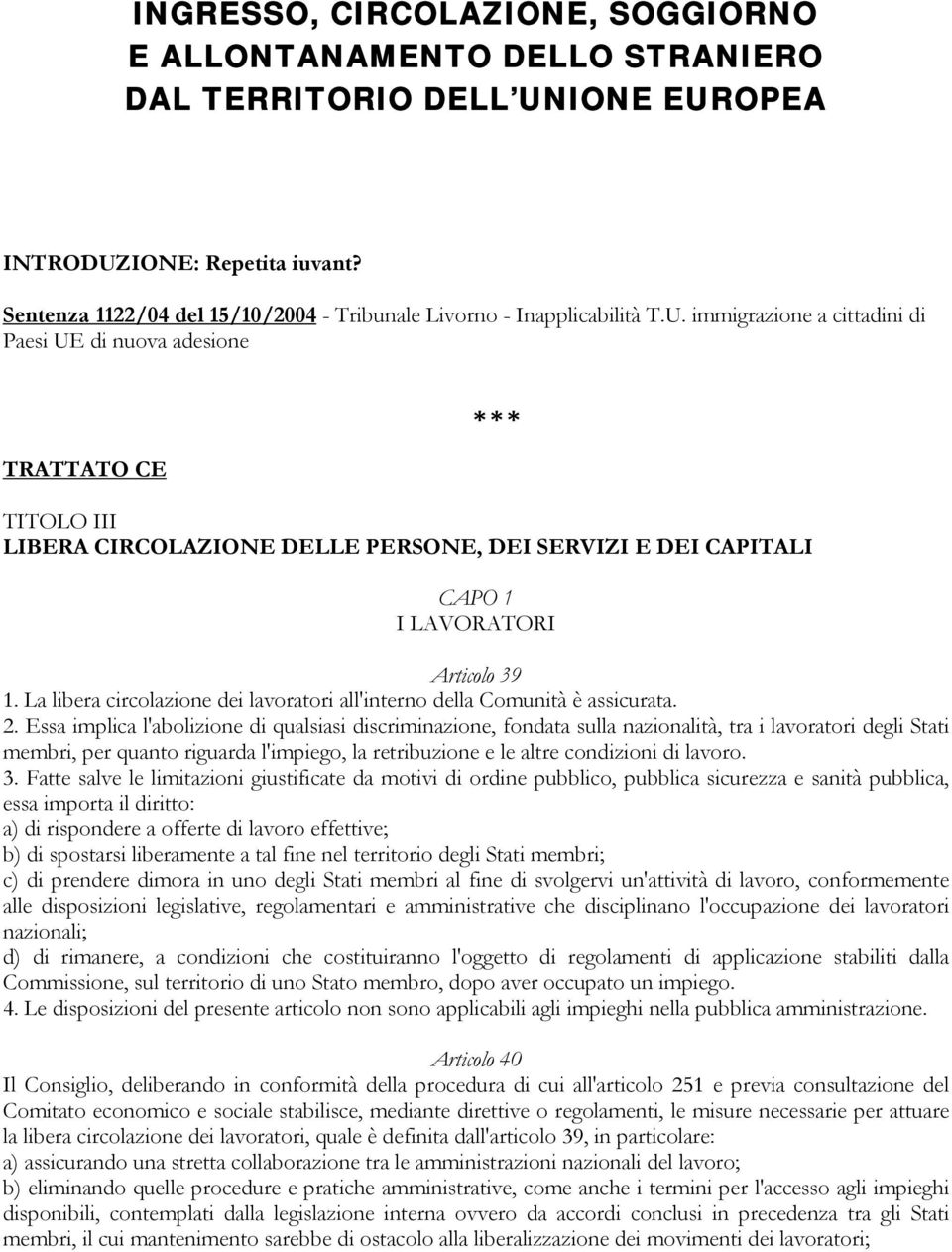 immigrazione a cittadini di Paesi UE di nuova adesione TRATTATO CE * * * TITOLO III LIBERA CIRCOLAZIONE DELLE PERSONE, DEI SERVIZI E DEI CAPITALI CAPO 1 I LAVORATORI Articolo 39 1.