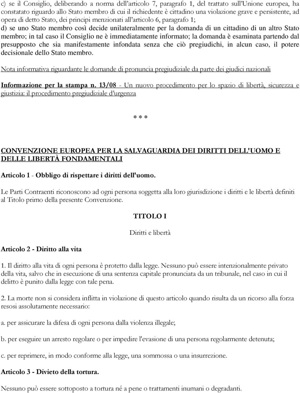 membro; in tal caso il Consiglio ne è immediatamente informato; la domanda è esaminata partendo dal presupposto che sia manifestamente infondata senza che ciò pregiudichi, in alcun caso, il potere