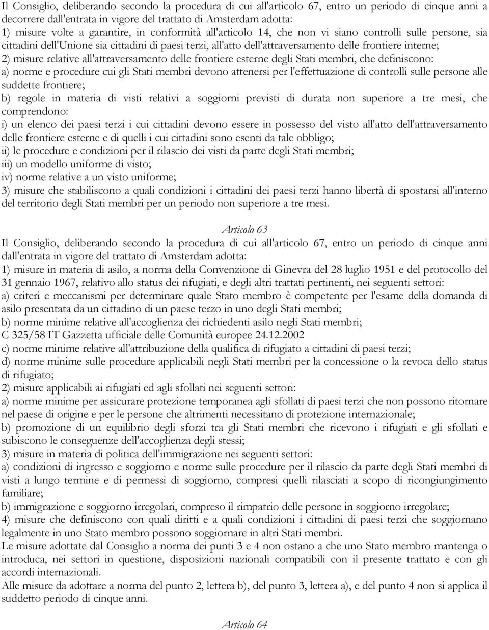 misure relative all'attraversamento delle frontiere esterne degli Stati membri, che definiscono: a) norme e procedure cui gli Stati membri devono attenersi per l'effettuazione di controlli sulle