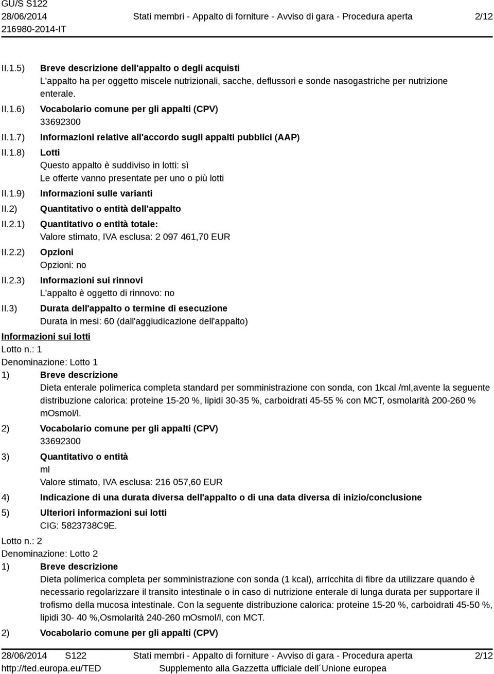 Vocabolario comune per gli appalti (CPV) Informazioni relative all'accordo sugli appalti pubblici (AAP) Lotti Questo appalto è suddiviso in lotti: sì Le offerte vanno presentate per uno o più lotti