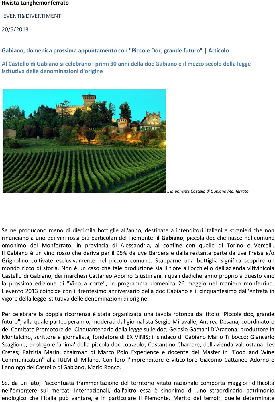 italiani e stranieri che non rinunciano a uno dei vini rossi più particolari del Piemonte: il Gabiano, piccola doc che nasce nel comune omonimo del Monferrato, in provincia di Alessandria, al confine