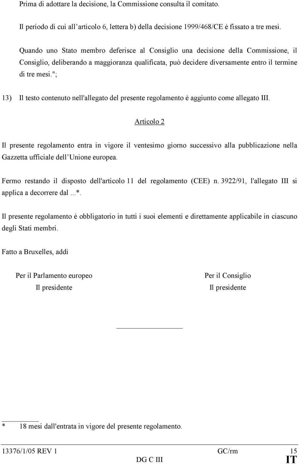 "; 13) Il testo contenuto nell'allegato del presente regolamento è aggiunto come allegato III.