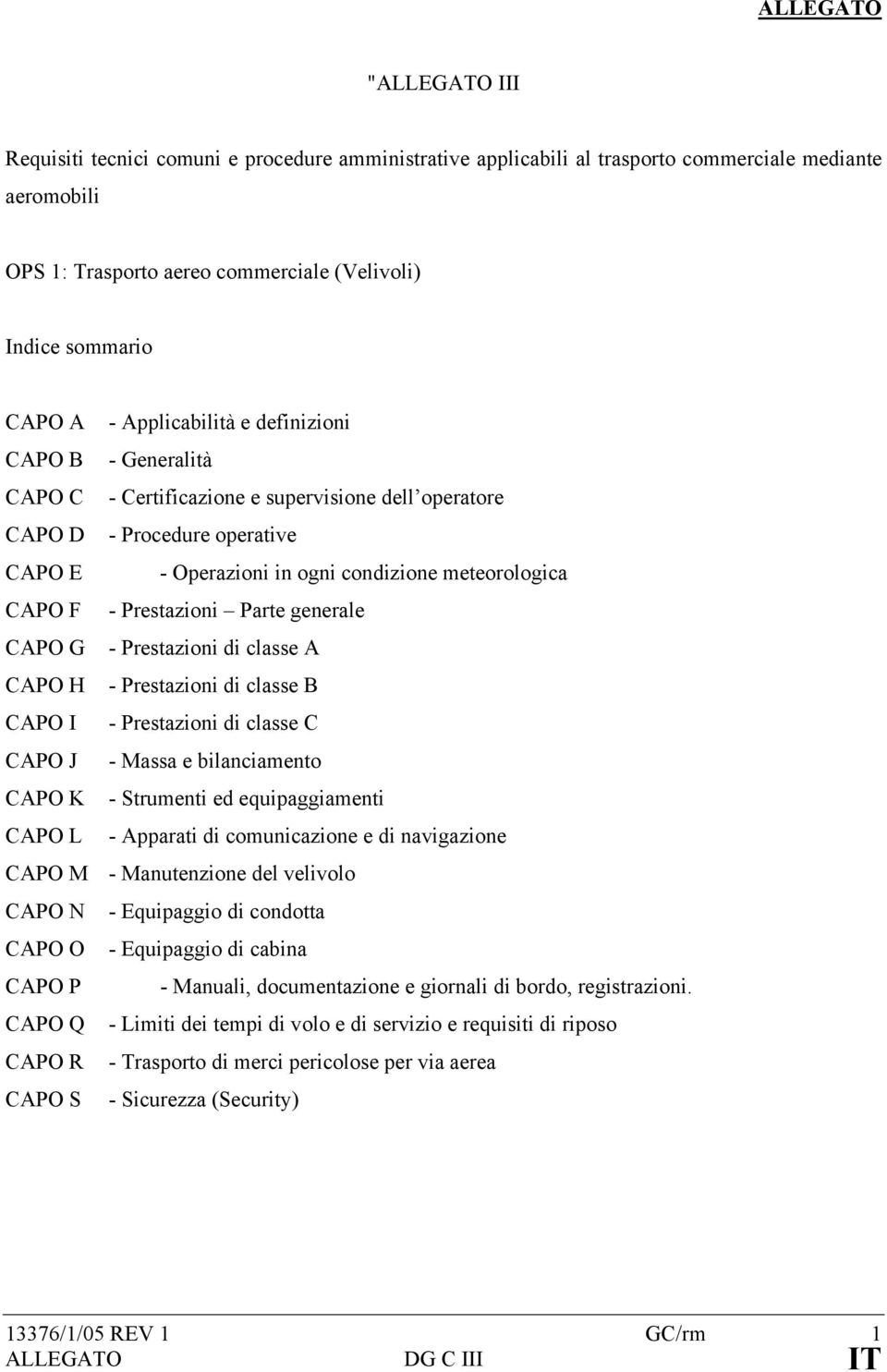 Prestazioni Parte generale CAPO G - Prestazioni di classe A CAPO H - Prestazioni di classe B CAPO I - Prestazioni di classe C CAPO J - Massa e bilanciamento CAPO K - Strumenti ed equipaggiamenti CAPO