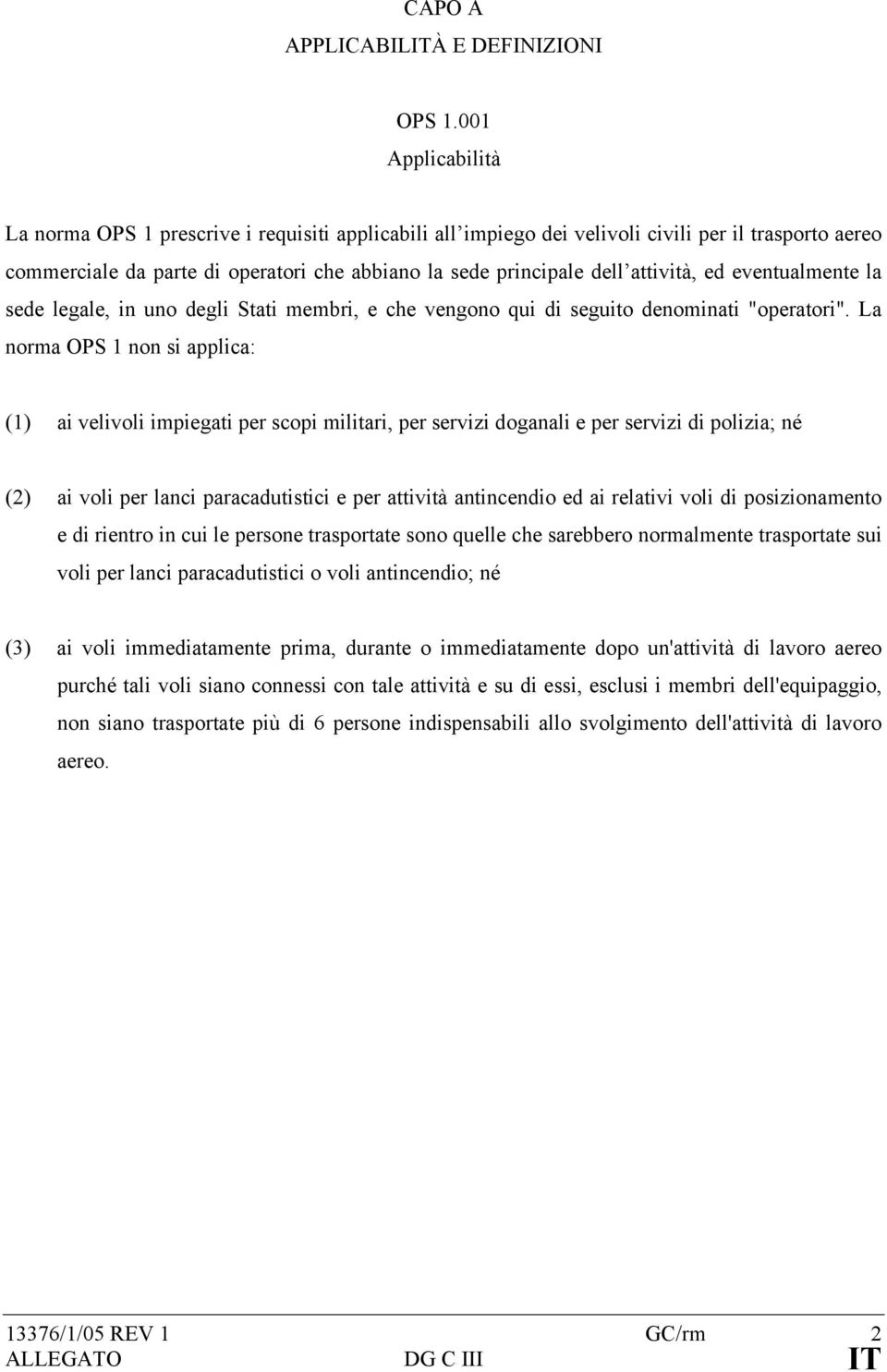 attività, ed eventualmente la sede legale, in uno degli Stati membri, e che vengono qui di seguito denominati "operatori".