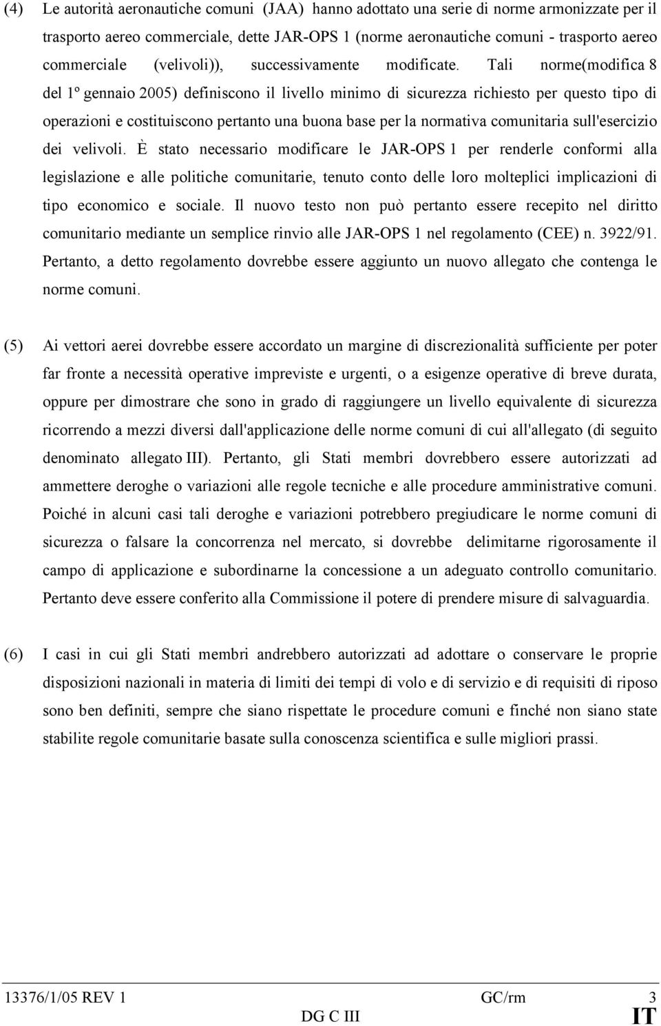 Tali norme(modifica 8 del 1º gennaio 2005) definiscono il livello minimo di sicurezza richiesto per questo tipo di operazioni e costituiscono pertanto una buona base per la normativa comunitaria