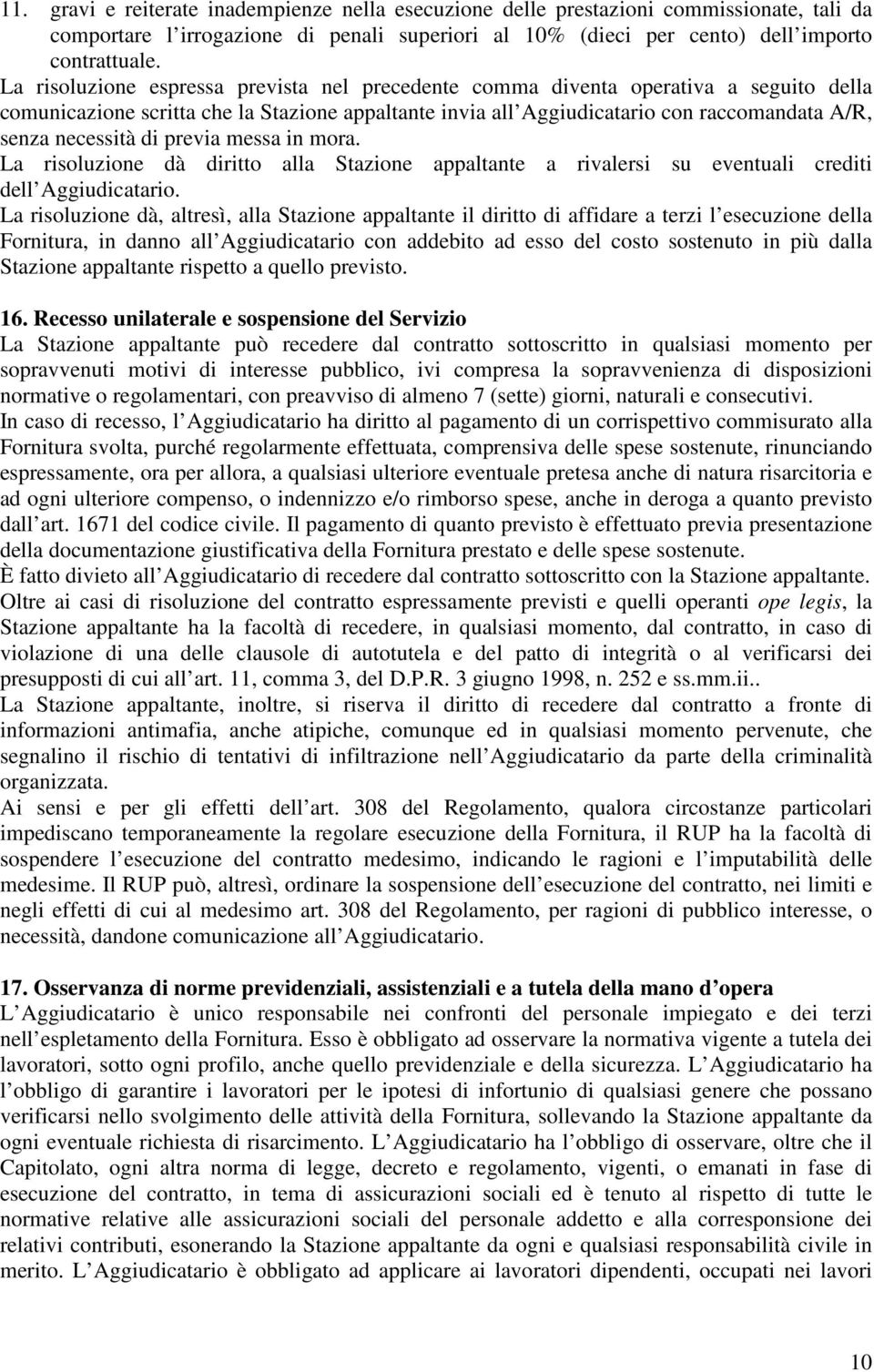 di previa messa in mora. La risoluzione dà diritto alla Stazione appaltante a rivalersi su eventuali crediti dell Aggiudicatario.