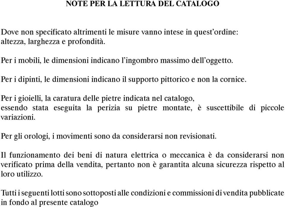 Per i gioielli, la caratura delle pietre indicata nel catalogo, essendo stata eseguita la perizia su pietre montate, è suscettibile di piccole variazioni.