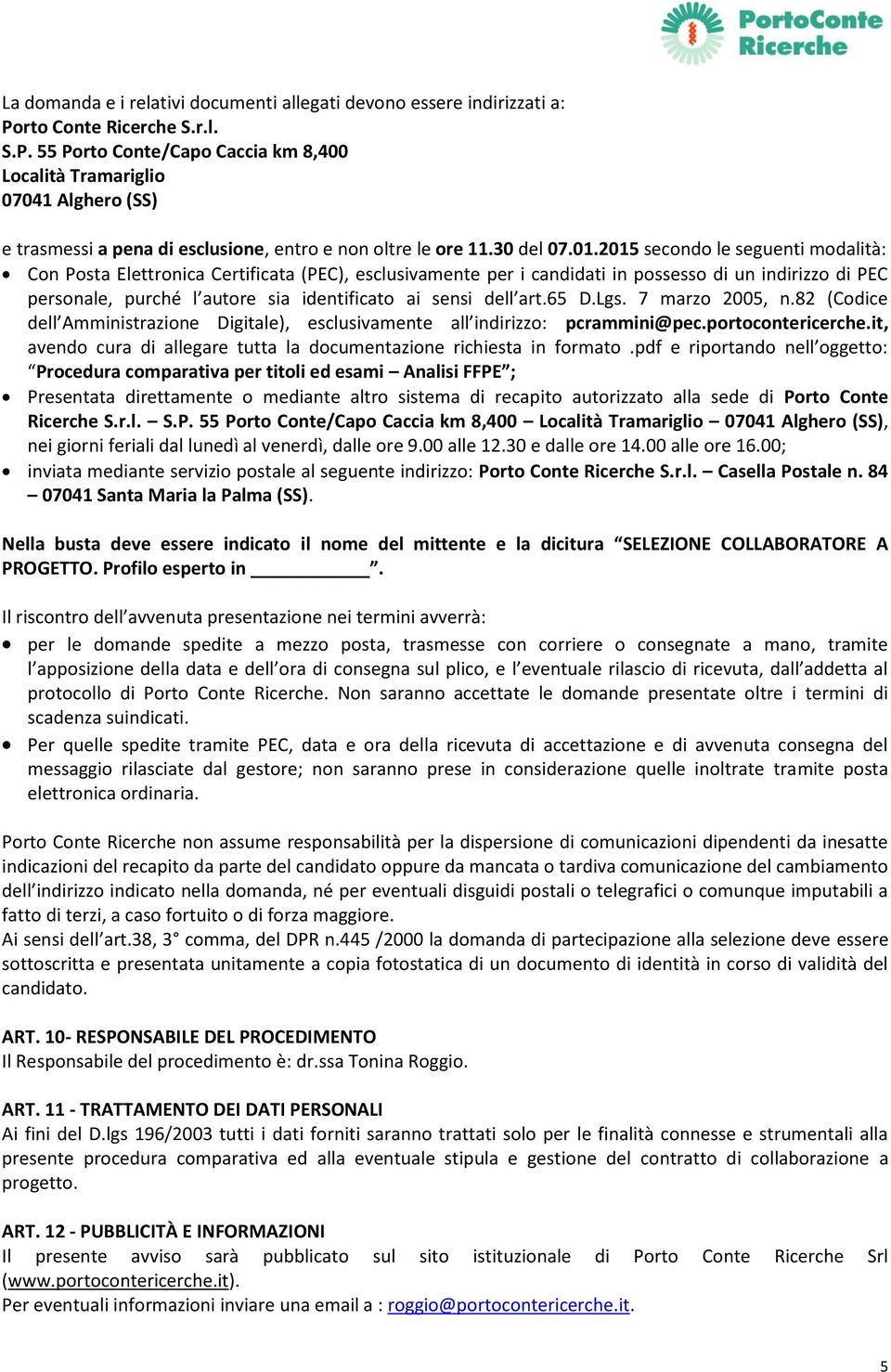 2015 secondo le seguenti modalità: Con Posta Elettronica Certificata (PEC), esclusivamente per i candidati in possesso di un indirizzo di PEC personale, purché l autore sia identificato ai sensi dell