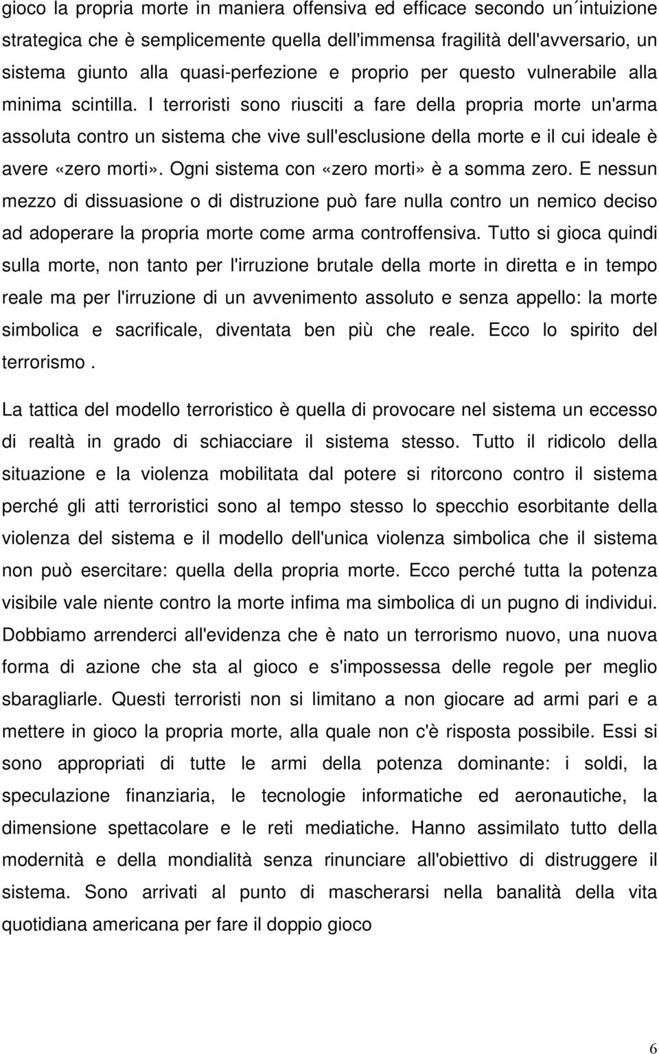 I terroristi sono riusciti a fare della propria morte un'arma assoluta contro un sistema che vive sull'esclusione della morte e il cui ideale è avere «zero morti».