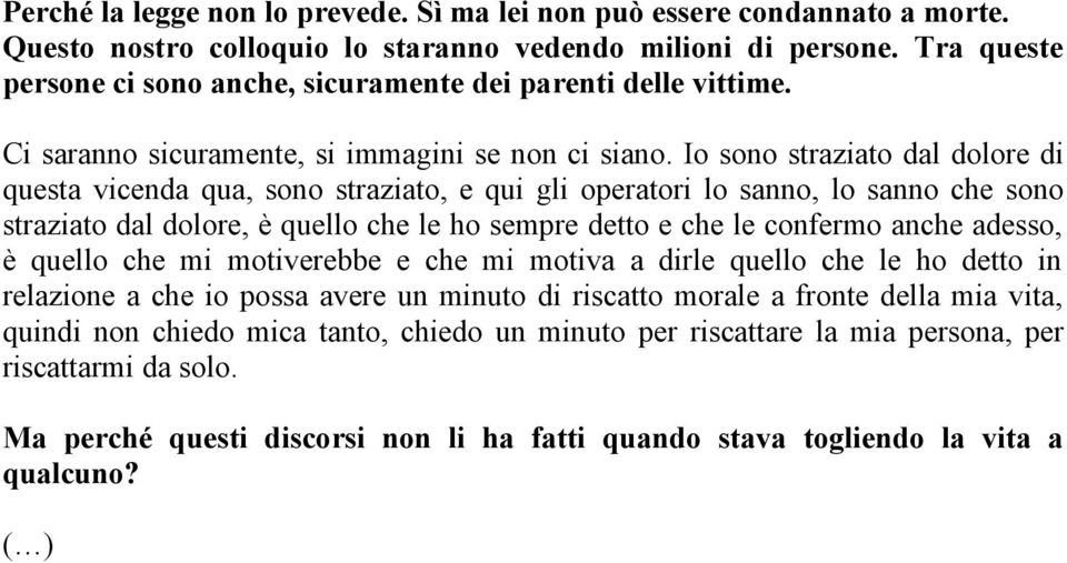 Io sono straziato dal dolore di questa vicenda qua, sono straziato, e qui gli operatori lo sanno, lo sanno che sono straziato dal dolore, è quello che le ho sempre detto e che le confermo anche