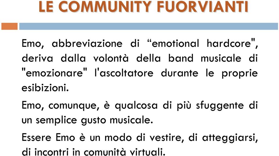 Emo, comunque, è qualcosa di più sfuggente di un semplice gusto musicale.