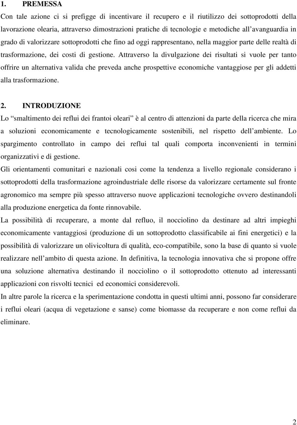 Attraverso la divulgazione dei risultati si vuole per tanto offrire un alternativa valida che preveda anche prospettive economiche vantaggiose per gli addetti alla trasformazione. 2.