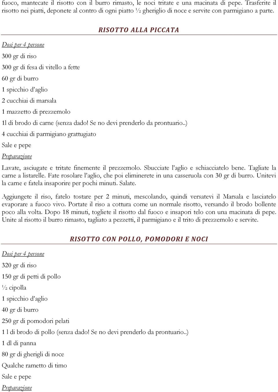 300 gr di riso 300 gr di fesa di vitello a fette 60 gr di burro 1 spicchio d aglio 2 cucchiai di marsala 1 mazzetto di prezzemolo RISOTTO ALLA PICCATA 1l di brodo di carne (senza dado!