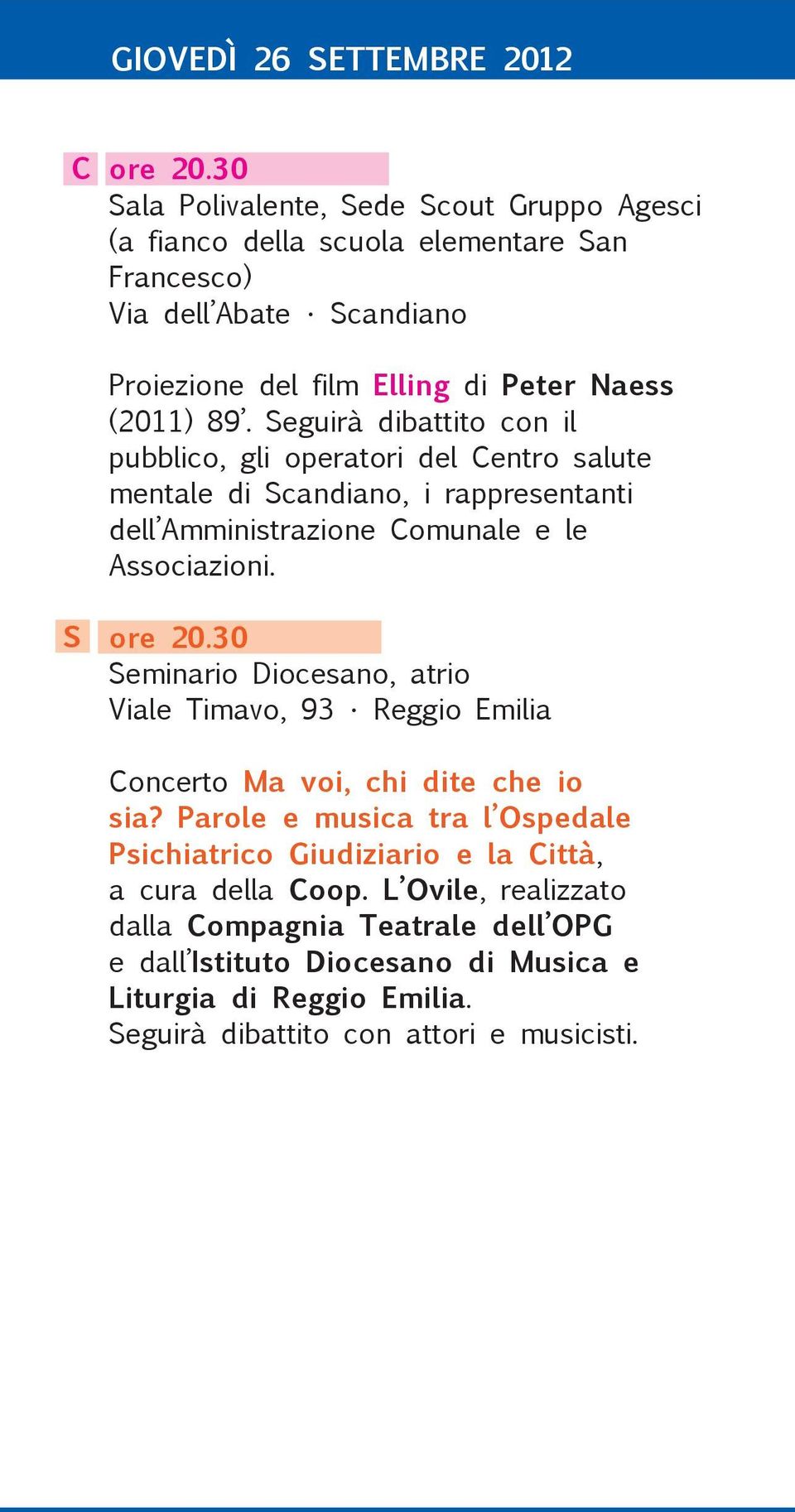 Seguirà dibattito con il pubblico, gli operatori del Centro salute mentale di Scandiano, i rappresentanti dell Amministrazione Comunale e le Associazioni. S ore 20.