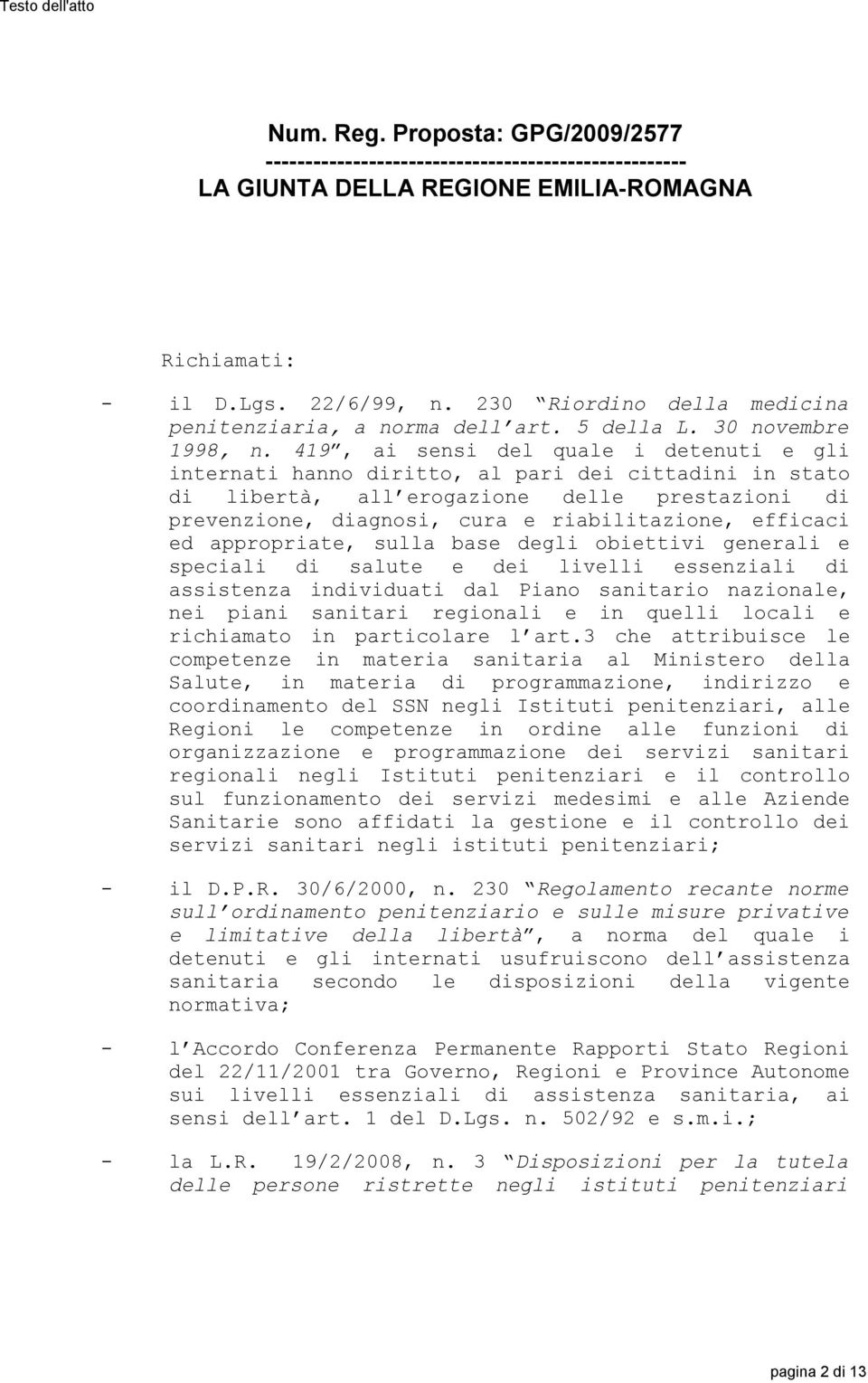 419, ai sensi del quale i detenuti e gli internati hanno diritto, al pari dei cittadini in stato di libertà, all erogazione delle prestazioni di prevenzione, diagnosi, cura e riabilitazione, efficaci