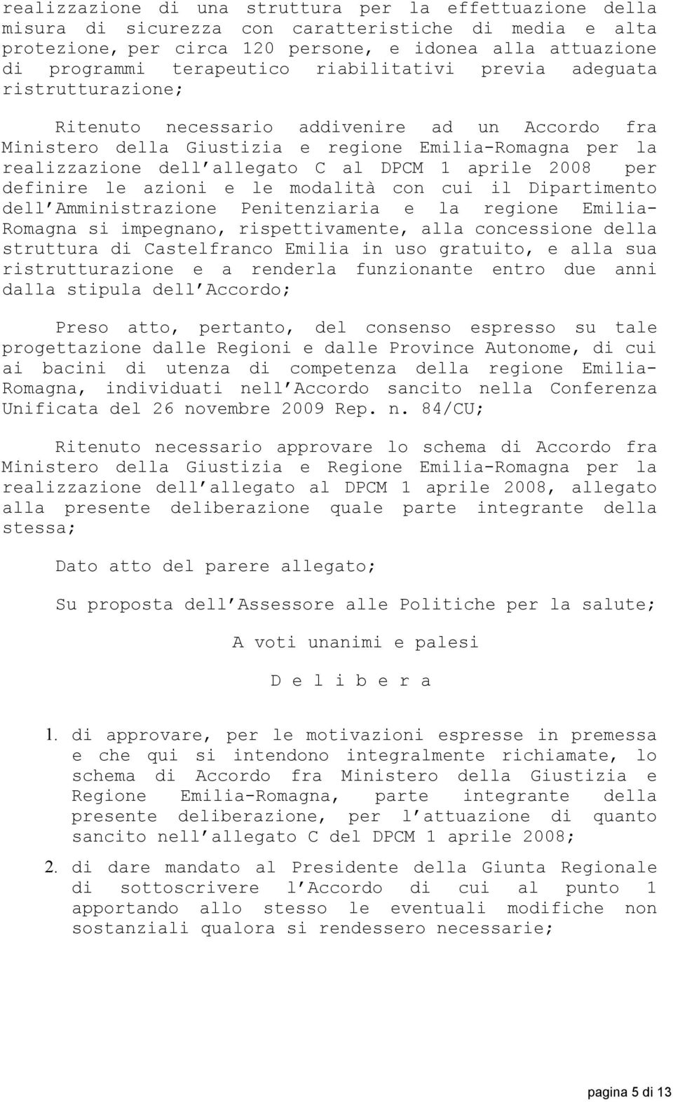 aprile 2008 per definire le azioni e le modalità con cui il Dipartimento dell Amministrazione Penitenziaria e la regione Emilia- Romagna si impegnano, rispettivamente, alla concessione della