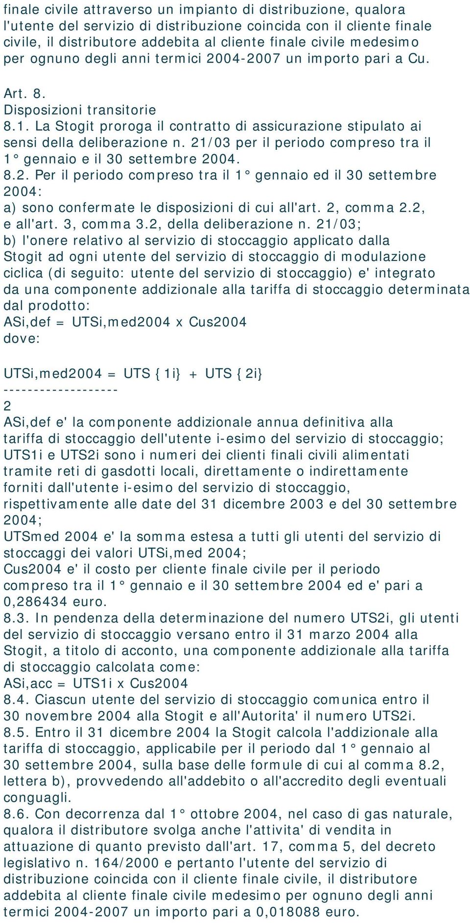 21/03 per il periodo compreso tra il 1 gennaio e il 30 settembre 2004. 8.2. Per il periodo compreso tra il 1 gennaio ed il 30 settembre 2004: a) sono confermate le disposizioni di cui all'art.