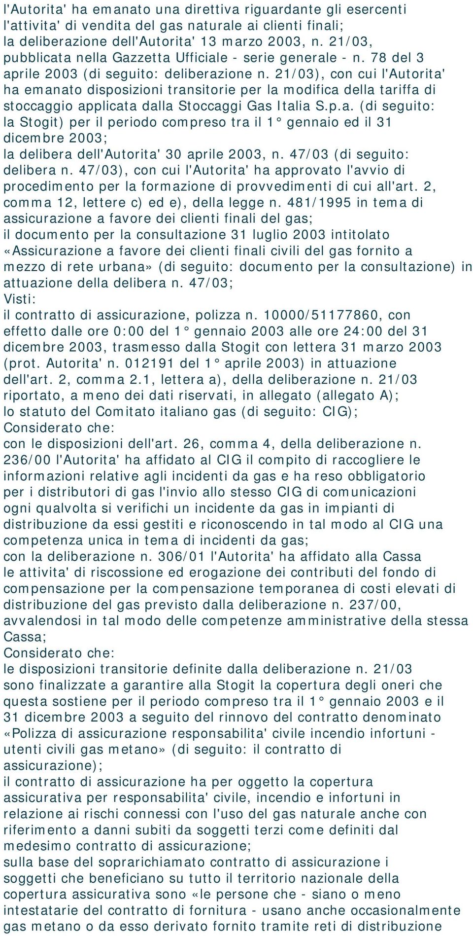 21/03), con cui l'autorita' ha emanato disposizioni transitorie per la modifica della tariffa di stoccaggio applicata dalla Stoccaggi Gas Italia S.p.a. (di seguito: la Stogit) per il periodo compreso tra il 1 gennaio ed il 31 dicembre 2003; la delibera dell'autorita' 30 aprile 2003, n.