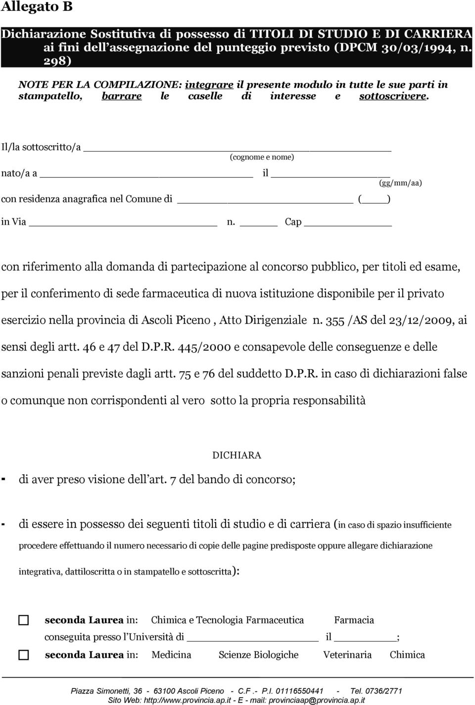 Il/la sottoscritto/a (cognome e nome) nato/a a il (gg/mm/aa) con residenza anagrafica nel Comune di ( ) in Via n.