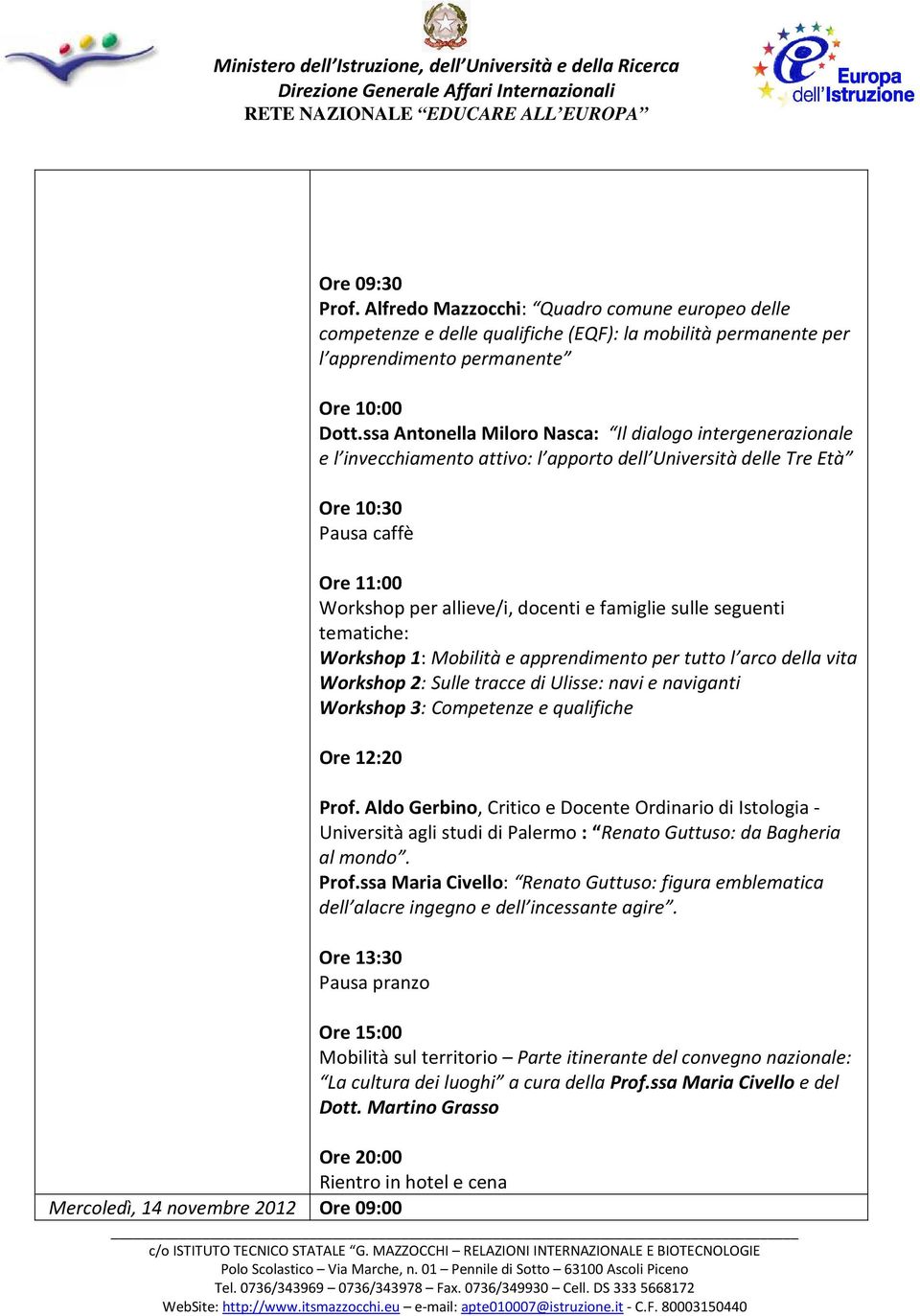 sulle seguenti tematiche: Workshop 1: Mobilità e apprendimento per tutto l arco della vita Workshop 2: Sulle tracce di Ulisse: navi e naviganti Workshop 3: Competenze e qualifiche Ore 12:20 Prof.