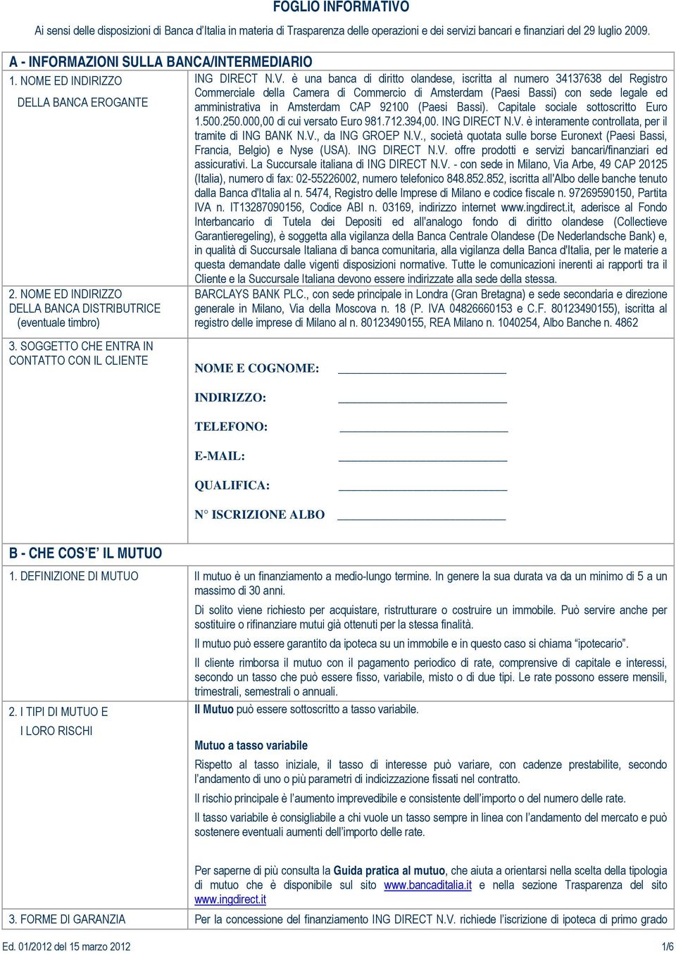 è una banca di diritto olandese, iscritta al numero 34137638 del Registro Commerciale della Camera di Commercio di Amsterdam (Paesi Bassi) con sede legale ed amministrativa in Amsterdam CAP 92100