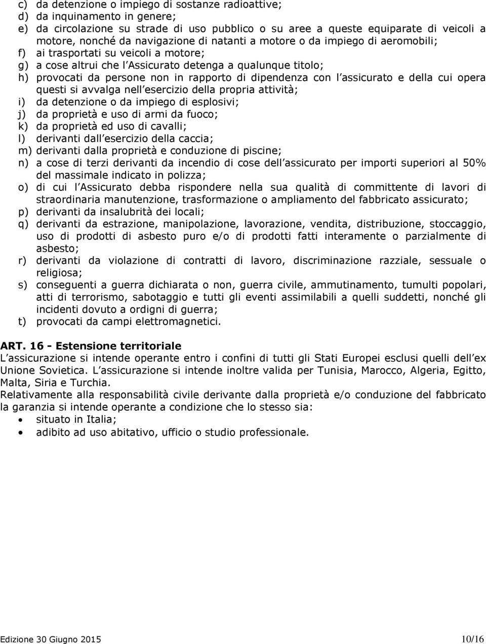 questi si avvalga nell esercizi della prpria attività; i) da detenzine da impieg di esplsivi; j) da prprietà e us di armi da fuc; k) da prprietà ed us di cavalli; l) derivanti dall esercizi della