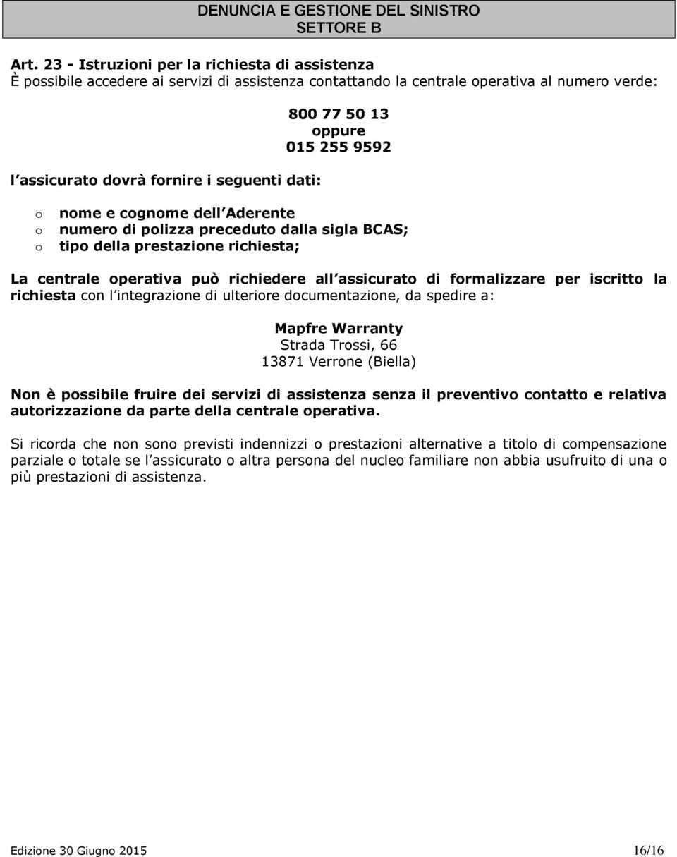 015 255 9592 nme e cgnme dell Aderente numer di plizza precedut dalla sigla BCAS; tip della prestazine richiesta; La centrale perativa può richiedere all assicurat di frmalizzare per iscritt la