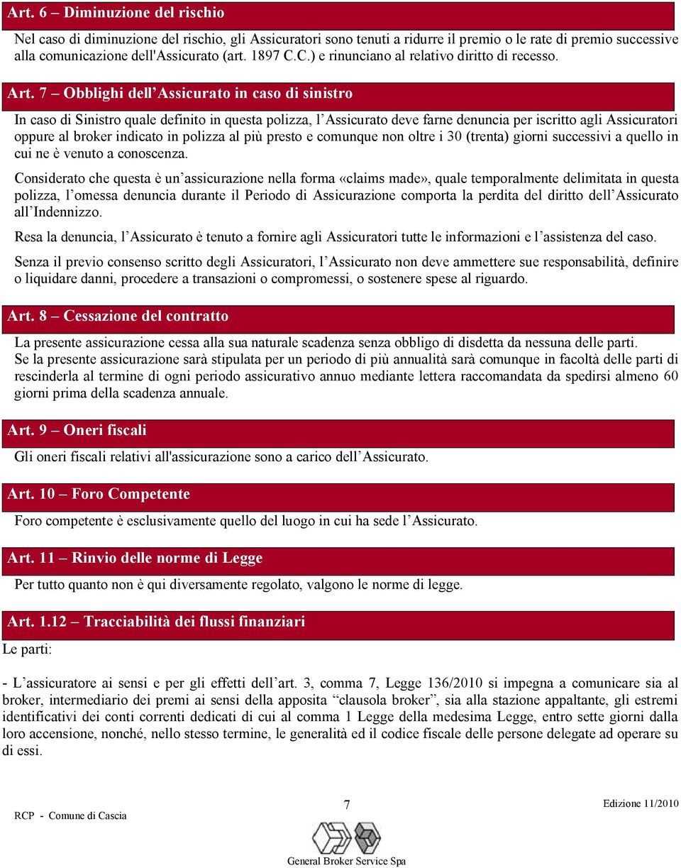 7 Obblighi dell Assicurato in caso di sinistro In caso di Sinistro quale definito in questa polizza, l Assicurato deve farne denuncia per iscritto agli Assicuratori oppure al broker indicato in