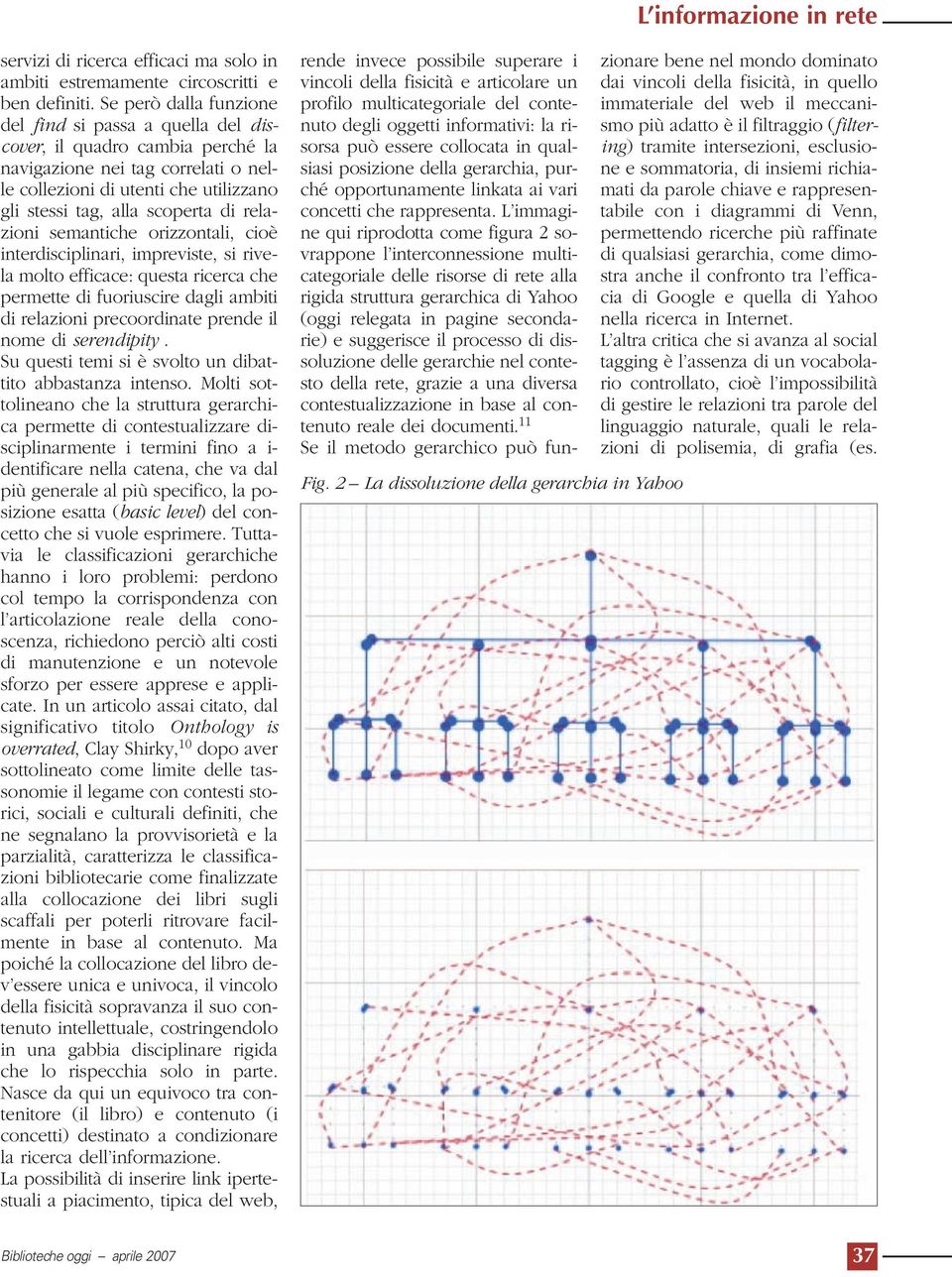 relazioni semantiche orizzontali, cioè interdisciplinari, impreviste, si rivela molto efficace: questa ricerca che permette di fuoriuscire dagli ambiti di relazioni precoordinate prende il nome di