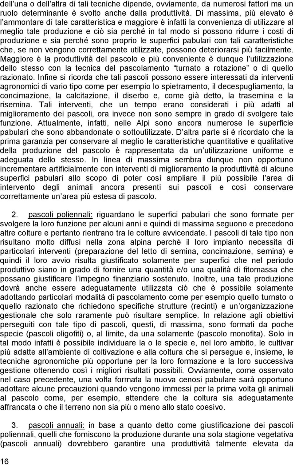 produzione e sia perché sono proprio le superfici pabulari con tali caratteristiche che, se non vengono correttamente utilizzate, possono deteriorarsi più facilmente.