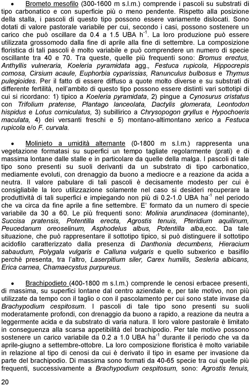 Sono dotati di valore pastorale variabile per cui, secondo i casi, possono sostenere un carico che può oscillare da 0.4 a 1.5 UBA h -1.