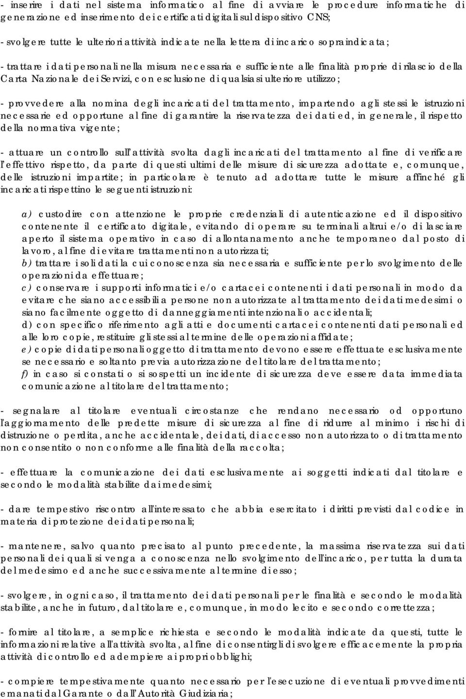 esclusione di qualsiasi ulteriore utilizzo; - provvedere alla nomina degli incaricati del trattamento, impartendo agli stessi le istruzioni necessarie ed opportune al fine di garantire la