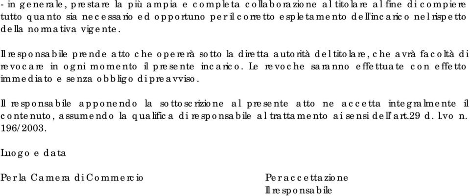 Il responsabile prende atto che opererà sotto la diretta autorità del titolare, che avrà facoltà di revocare in ogni momento il presente incarico.