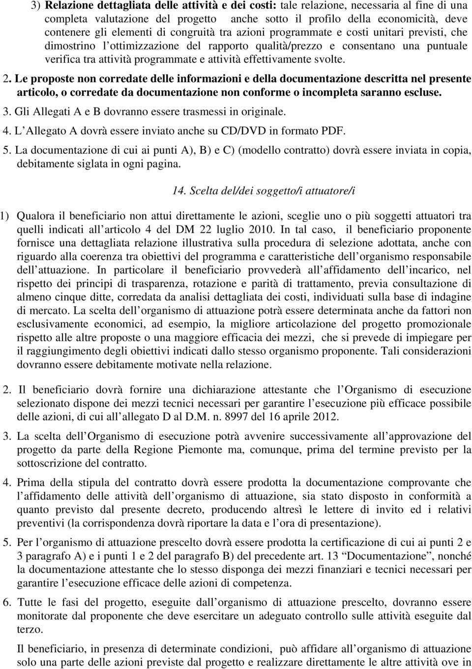 effettivamente svolte. 2. Le proposte non corredate delle informazioni e della documentazione descritta nel presente articolo, o corredate da documentazione non conforme o incompleta saranno escluse.