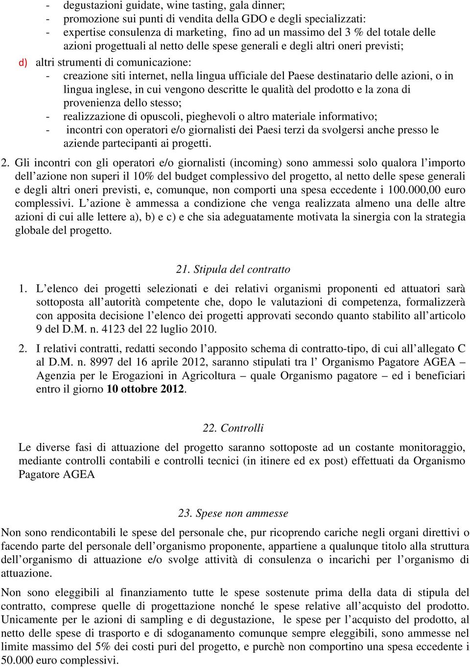 azioni, o in lingua inglese, in cui vengono descritte le qualità del prodotto e la zona di provenienza dello stesso; - realizzazione di opuscoli, pieghevoli o altro materiale informativo; - incontri