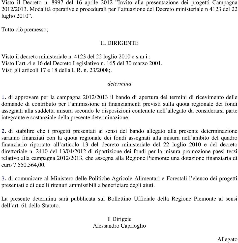 4 e 16 del Decreto Legislativo n. 165 del 30 marzo 2001. Visti gli articoli 17 e 18 della L.R. n. 23/2008;. determina 1.