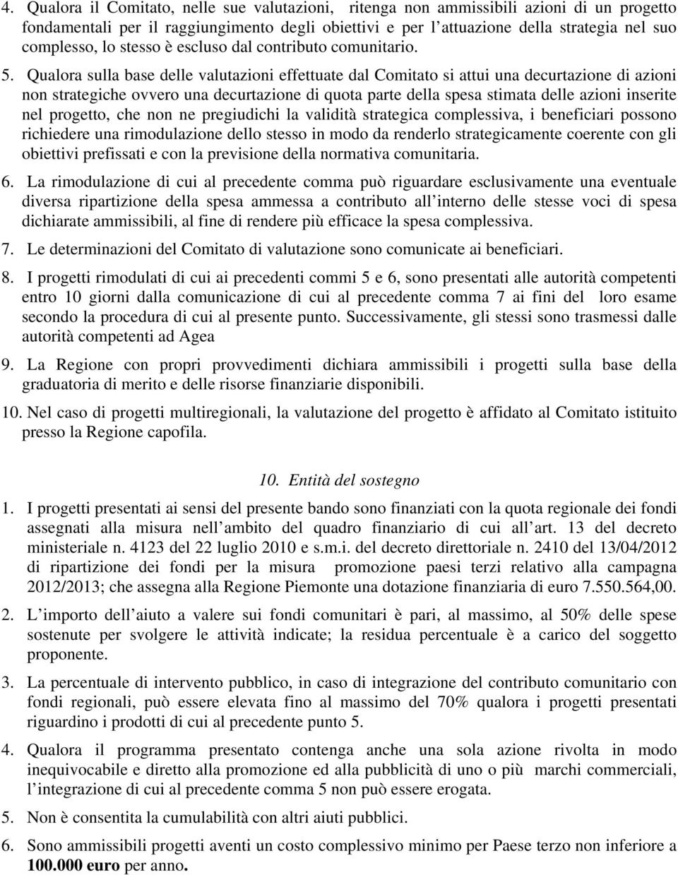 Qualora sulla base delle valutazioni effettuate dal Comitato si attui una decurtazione di azioni non strategiche ovvero una decurtazione di quota parte della spesa stimata delle azioni inserite nel