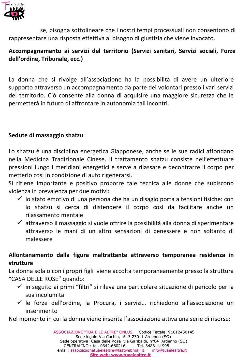 ) La donna che si rivolge all associazione ha la possibilità di avere un ulteriore supporto attraverso un accompagnamento da parte dei volontari presso i vari servizi del territorio.