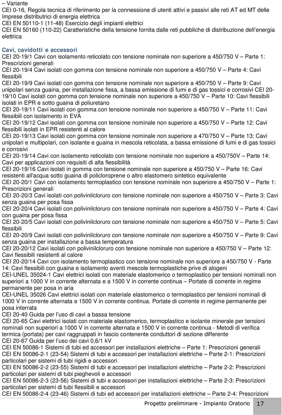 isolamento reticolato con tensione nominale non superiore a 450/750 V Parte 1: Prescrizioni generali CEI 20-19/4 Cavi isolati con gomma con tensione nominale non superiore a 450/750 V Parte 4: Cavi