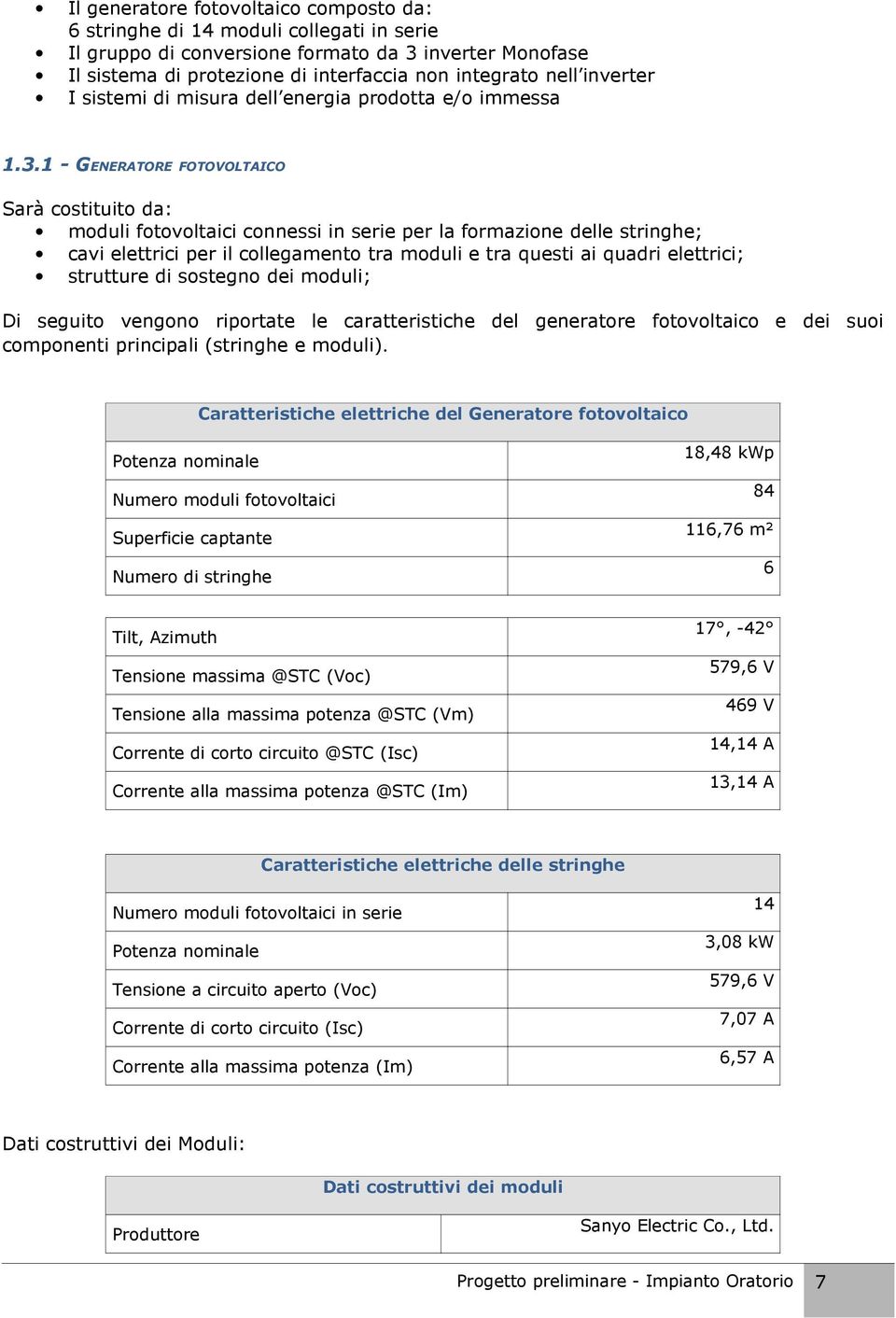 1 - GENERATORE FOTOVOLTAICO Sarà costituito da: moduli fotovoltaici connessi in serie per la formazione delle stringhe; cavi elettrici per il collegamento tra moduli e tra questi ai quadri elettrici;