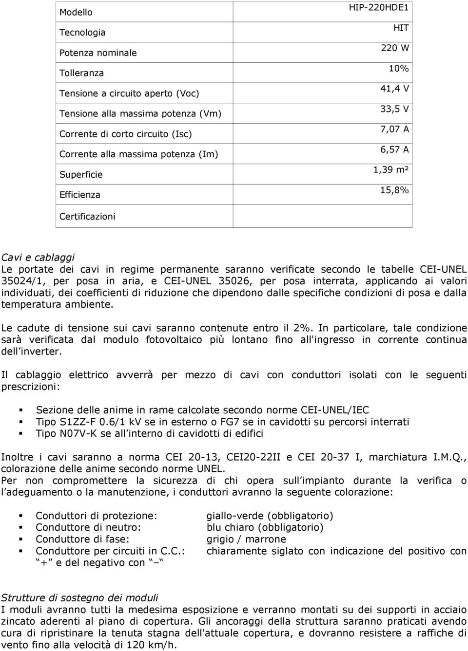 35024/1, per posa in aria, e CEI-UNEL 35026, per posa interrata, applicando ai valori individuati, dei coefficienti di riduzione che dipendono dalle specifiche condizioni di posa e dalla temperatura