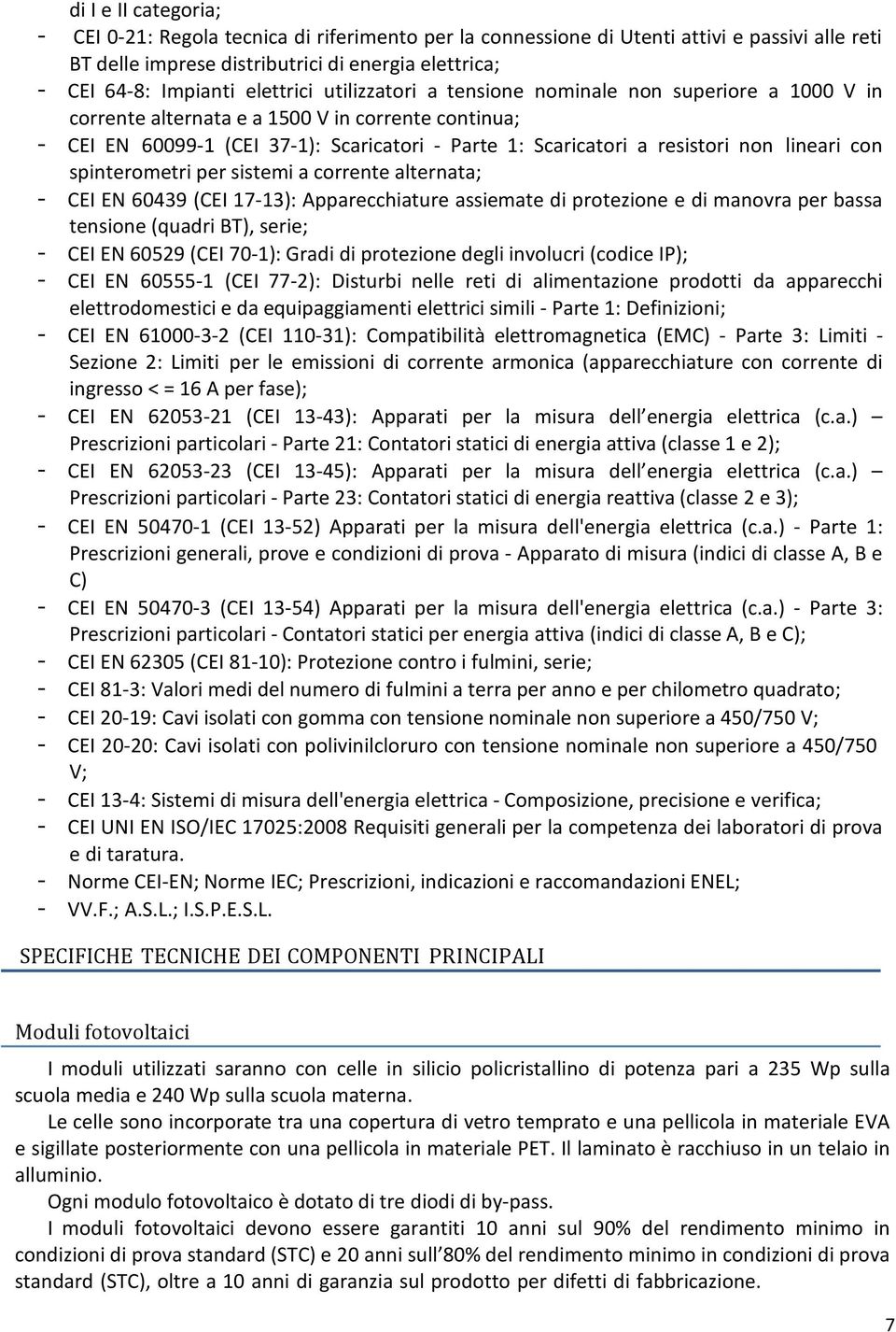 non lineari con spinterometri per sistemi a corrente alternata; - CEI EN 60439 (CEI 17-13): Apparecchiature assiemate di protezione e di manovra per bassa tensione (quadri BT), serie; - CEI EN 60529