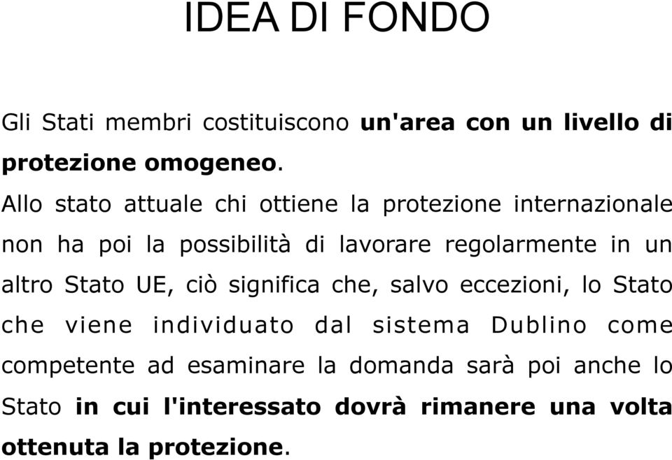 in un altro Stato UE, ciò significa che, salvo eccezioni, lo Stato che viene individuato dal sistema Dublino