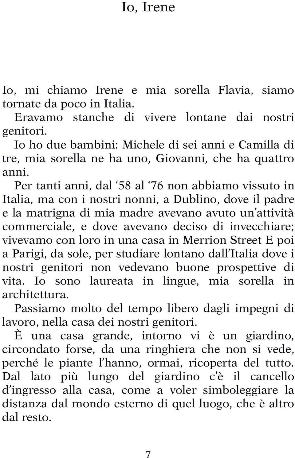 Per tanti anni, dal 58 al 76 non abbiamo vissuto in Italia, ma con i nostri nonni, a Dublino, dove il padre e la matrigna di mia madre avevano avuto un attività commerciale, e dove avevano deciso di