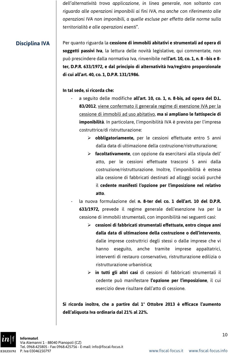 Disciplina IVA Per quanto riguarda la cessione di immobili abitativi e strumentali ad opera di soggetti passivi Iva, la lettura delle novità legislative, qui commentate, non può prescindere dalla